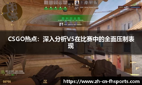 CSGO热点：深入分析V5在比赛中的全面压制表现